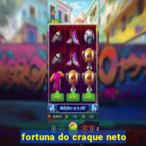 fortuna do craque neto