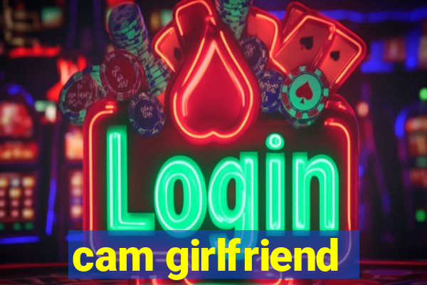 cam girlfriend