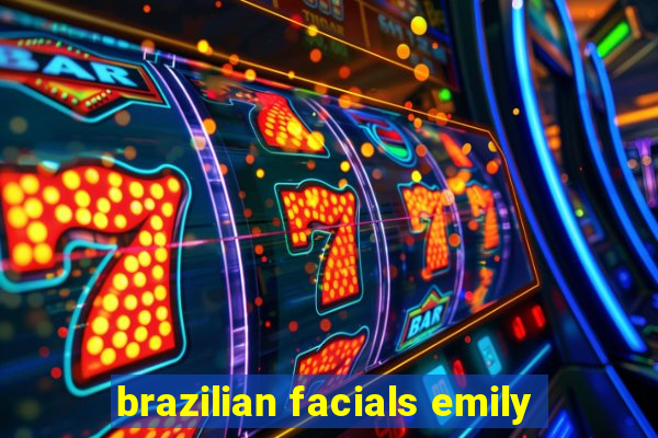 brazilian facials emily