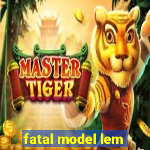 fatal model lem