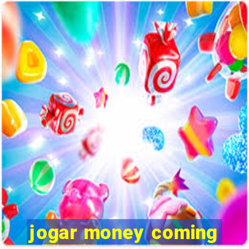 jogar money coming