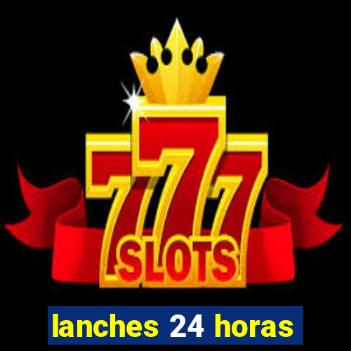 lanches 24 horas