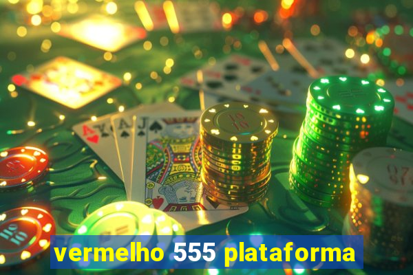 vermelho 555 plataforma