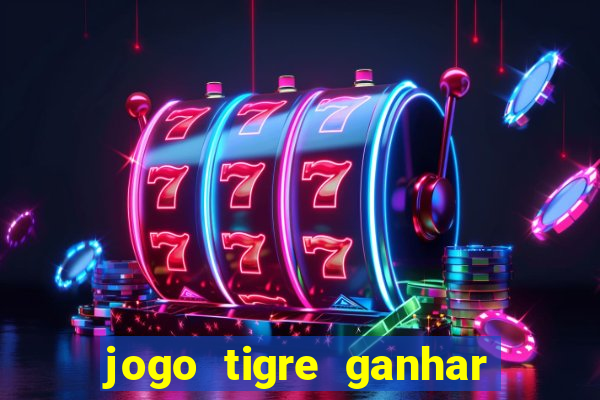 jogo tigre ganhar dinheiro de verdade