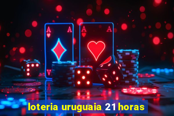 loteria uruguaia 21 horas