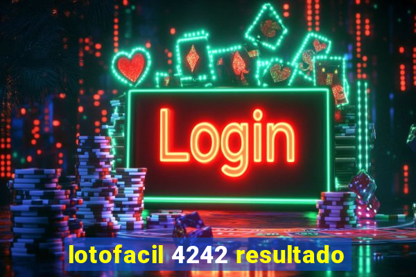 lotofacil 4242 resultado