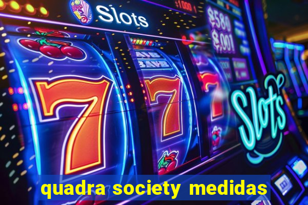 quadra society medidas