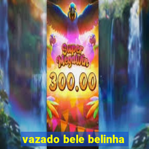 vazado bele belinha