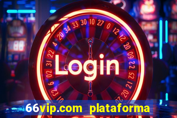 66vip.com plataforma de jogos