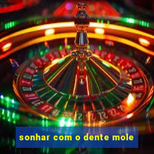 sonhar com o dente mole