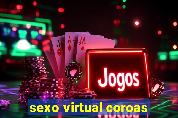 sexo virtual coroas