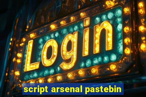 script arsenal pastebin