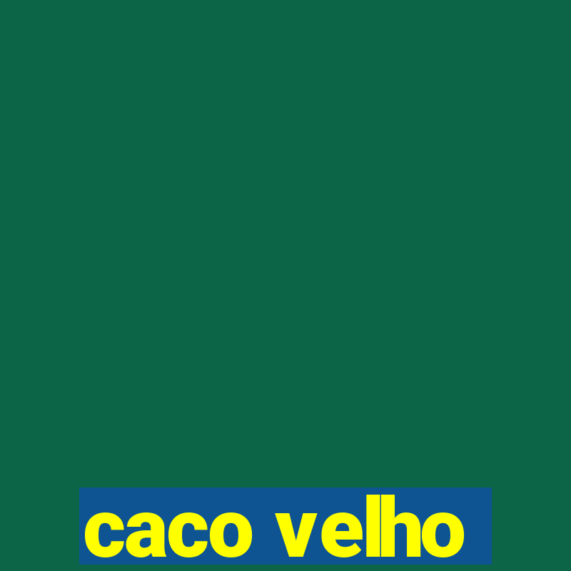 caco velho