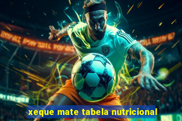 xeque mate tabela nutricional