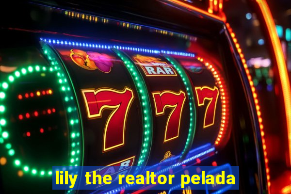 lily the realtor pelada