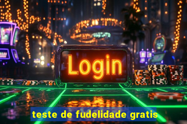 teste de fudelidade gratis