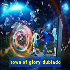 town of glory dublado