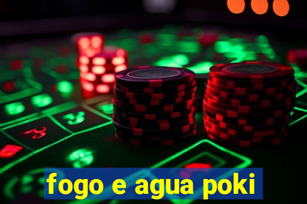 fogo e agua poki