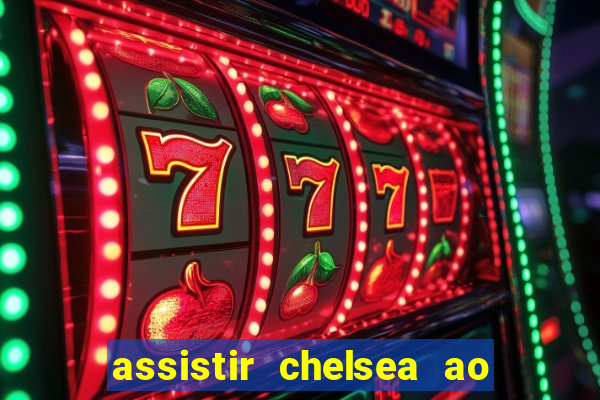 assistir chelsea ao vivo futemax