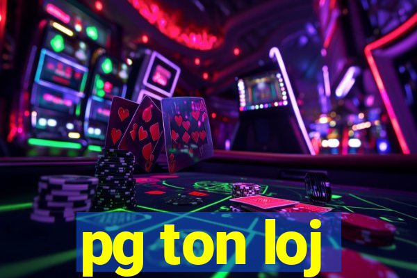 pg ton loj