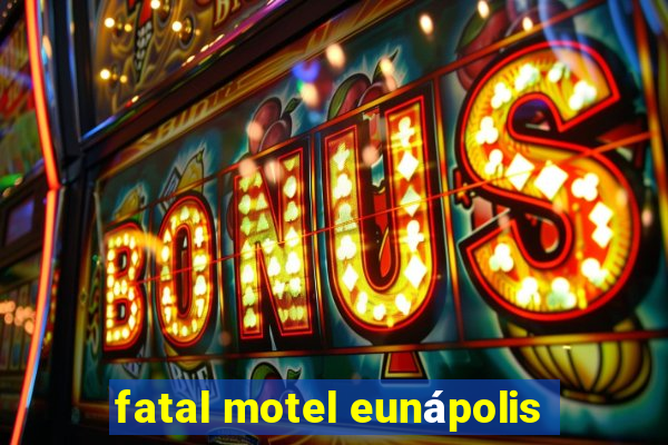 fatal motel eunápolis