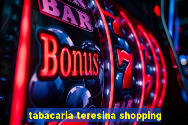 tabacaria teresina shopping