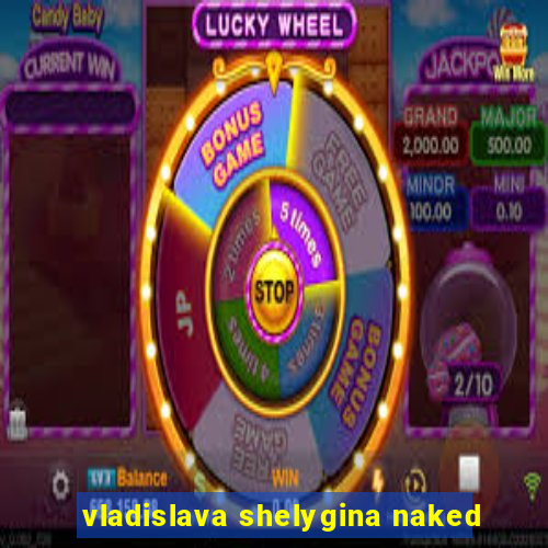 vladislava shelygina naked