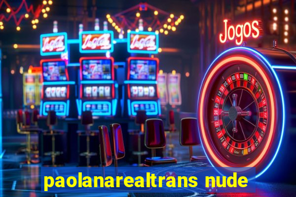 paolanarealtrans nude