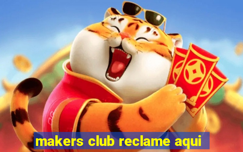 makers club reclame aqui