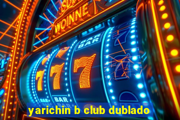 yarichin b club dublado