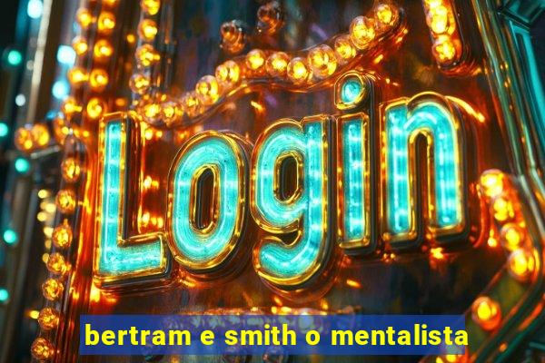 bertram e smith o mentalista