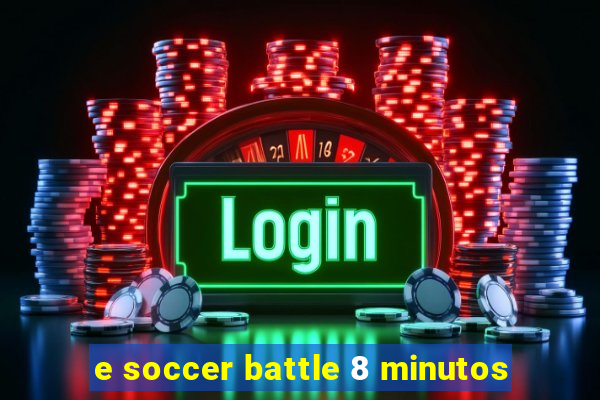 e soccer battle 8 minutos