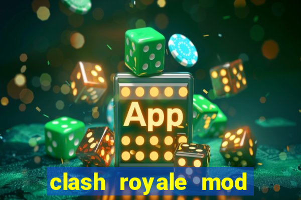 clash royale mod cartas modificadas