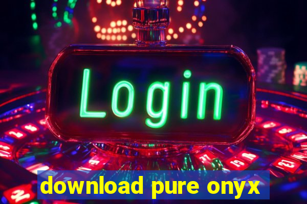 download pure onyx