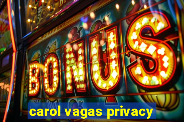 carol vagas privacy