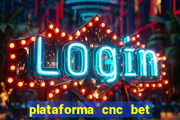 plataforma cnc bet é confiável