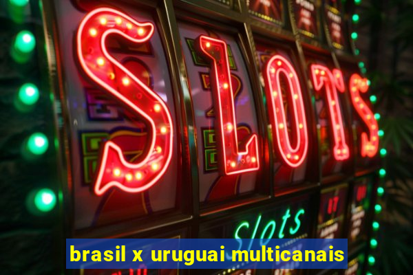 brasil x uruguai multicanais