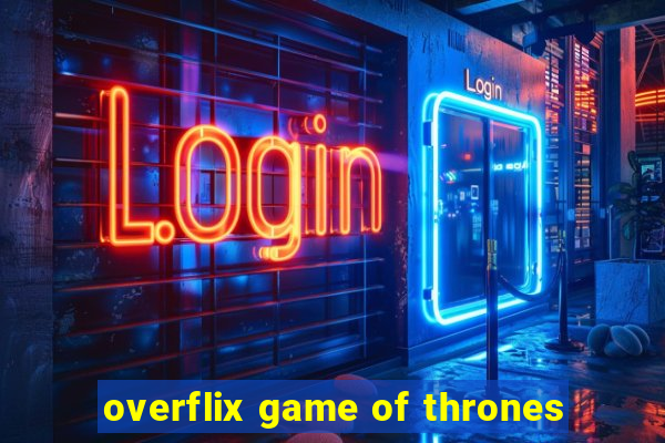 overflix game of thrones