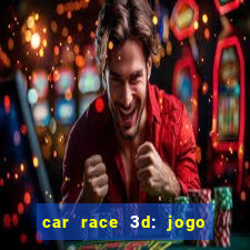 car race 3d: jogo de carros