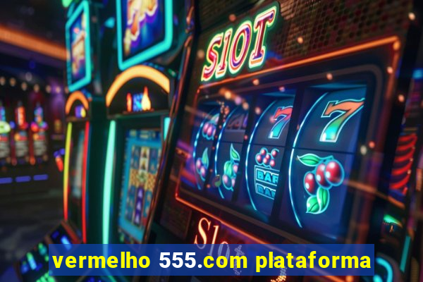 vermelho 555.com plataforma