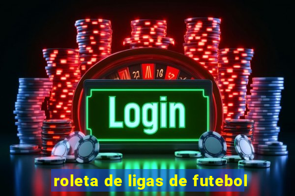 roleta de ligas de futebol