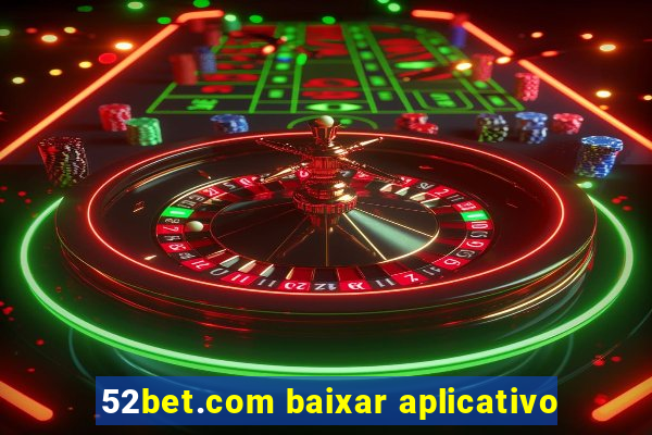 52bet.com baixar aplicativo