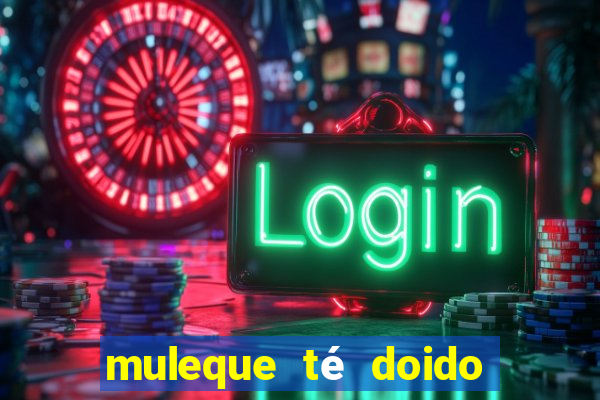 muleque té doido 4 o filme completo dublado online