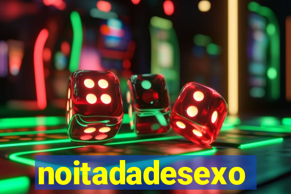 noitadadesexo