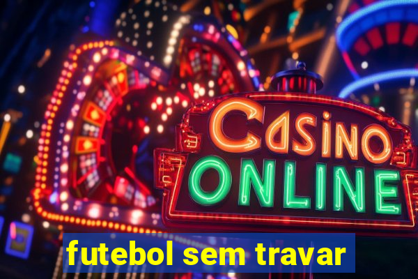 futebol sem travar