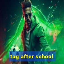 tag after school