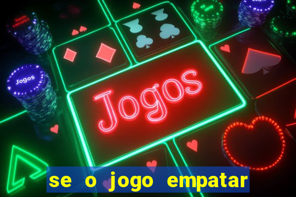 se o jogo empatar hoje quem ganha