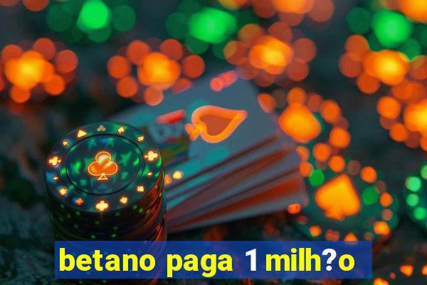 betano paga 1 milh?o