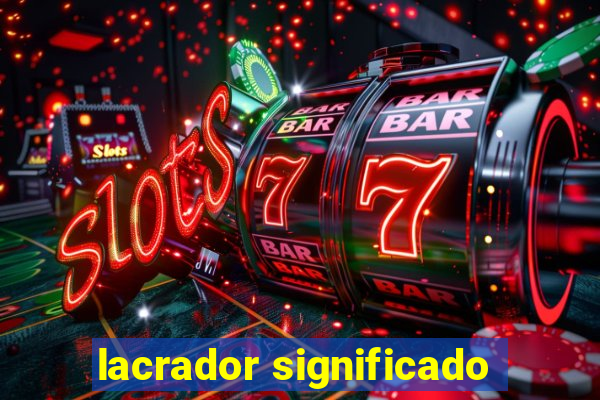 lacrador significado