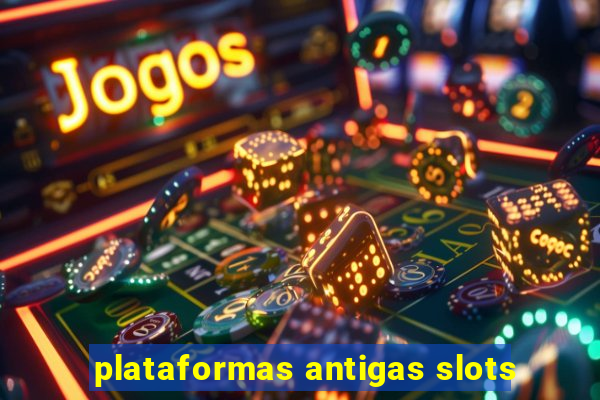 plataformas antigas slots